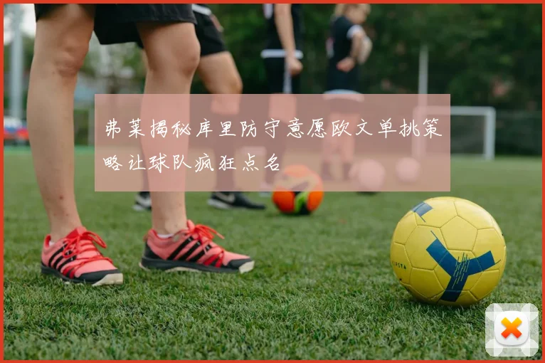 弗莱揭秘库里防守意愿欧文单挑策略让球队疯狂点名